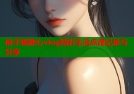柚子猫糖心vlog精彩生活点滴记录与分享