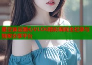 星空麻豆糖心VLOG精彩瞬间全纪录与独家分享平台