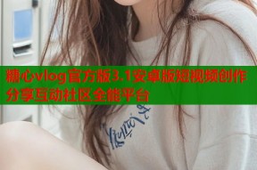 糖心vlog官方版3.1安卓版短视频创作分享互动社区全能平台