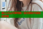 糖心vlog火辣导航一站式精彩内容轻松发现